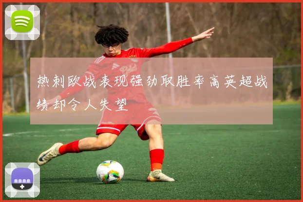 热刺欧战表现强劲取胜率高英超战绩却令人失望